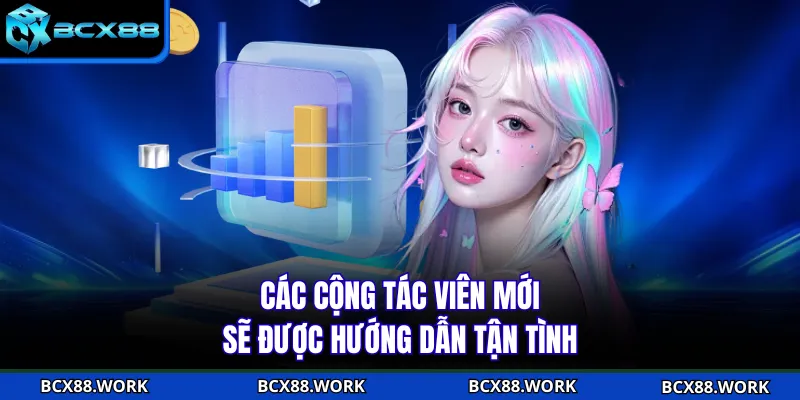 Các cộng tác viên mới sẽ được hướng dẫn tận tình