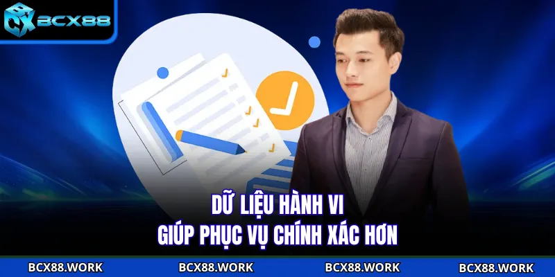 Dữ liệu hành vi giúp phục vụ chính xác hơn