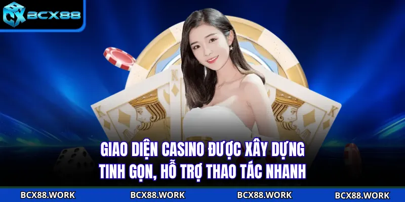 Giao diện casino được xây dựng tinh gọn, hỗ trợ thao tác nhanh