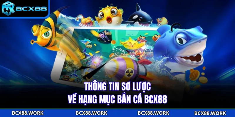Thông tin sơ lược về hạng mục bắn cá BCX88