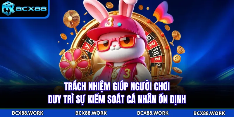 Trách nhiệm giúp người chơi duy trì sự kiểm soát cá nhân ổn định